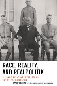 Race, Reality, and Realpolitik : U.S.–Haiti Relations in the Lead Up to the 1915 Occupation