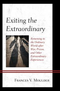 Exiting the Extraordinary : Returning to the Ordinary World after War, Prison, and Other Extraordinary Experiences