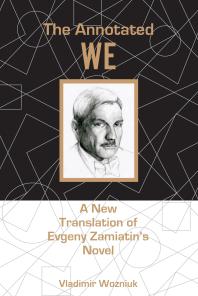 The Annotated We : A New Translation of Evgeny Zamiatin’s Novel