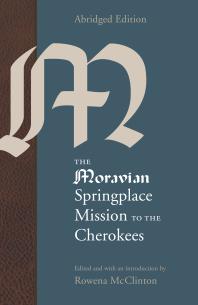 The Moravian Springplace Mission to the Cherokees, Abridged Edition