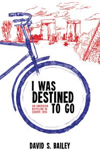 I Was Destined to Go : An American Bicycling in Europe 1956