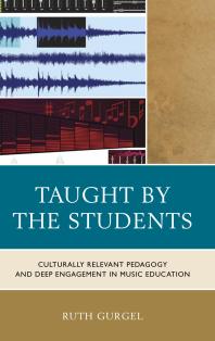 Taught by the Students : Culturally Relevant Pedagogy and Deep Engagement in Music Education