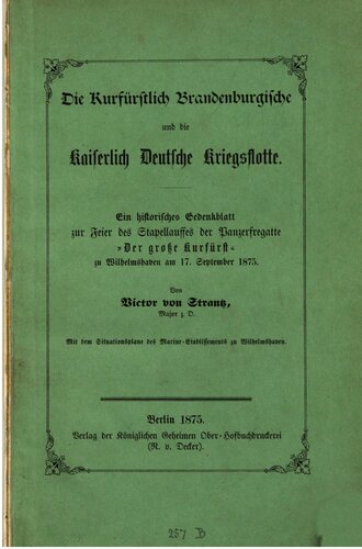 Die Kurfürstlich Brandenburgische und die Kaiserlich Deutsche Kriegsflotte : Ein historisches Gedenkblatt zur Feier des Stapellaufs der Panzerfregatte 