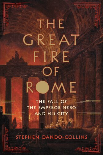 The Great Fire of Rome: The Fall of the Emperor Nero and His City