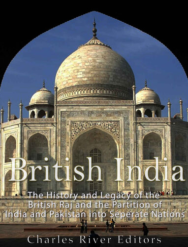 British India: The History and Legacy of the British Raj and the Partition of India and Pakistan into Separate Nations