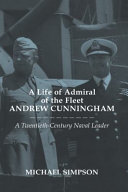 A Life of Admiral of the Fleet Andrew Cunningham: A Twentieth Century Naval Leader