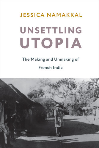 Unsettling Utopia: The Making and Unmaking of French India