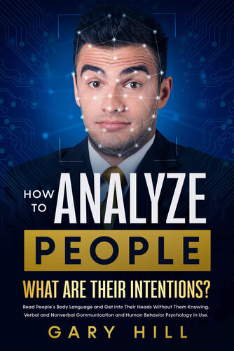 How To Analyze People: What Are Their Intentions? Read People's Body Language and Get Into Their Heads Without Them Knowing. Verbal & Nonverbal Communication and Human Behavior Psychology in Use.