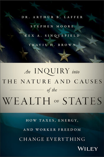 An Inquiry Into the Nature and Causes of the Wealth of States: How Taxes, Energy, and Worker Freedom Change Everything