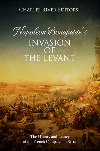 Napoleon Bonaparte’s Invasion of the Levant: The History and Legacy of the French Campaign in Syria