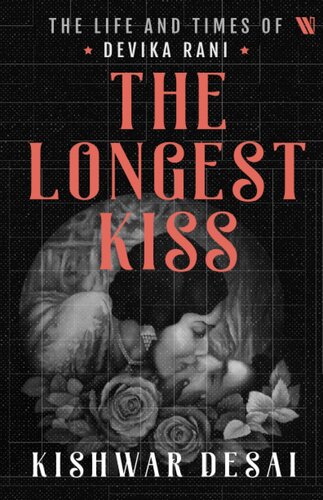 The Longest Kiss: The Life and Times of Devika Rani