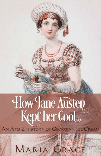 How Jane Austen Kept her Cool: An A to Z History of Georgian Ice Cream (Jane Austen Regency Life Book 3)