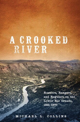 A Crooked River: Rustlers, Rangers, and Regulars on the Lower Rio Grande, 1861–1877