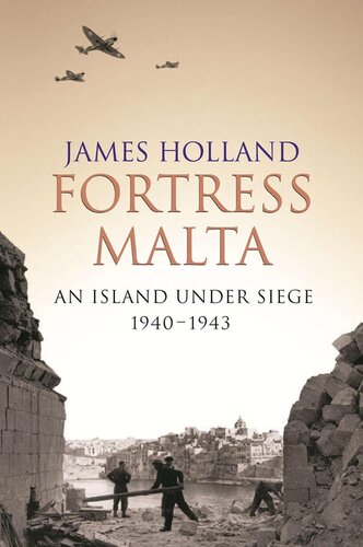 Fortress Malta: An Island Under Siege 1940-1943