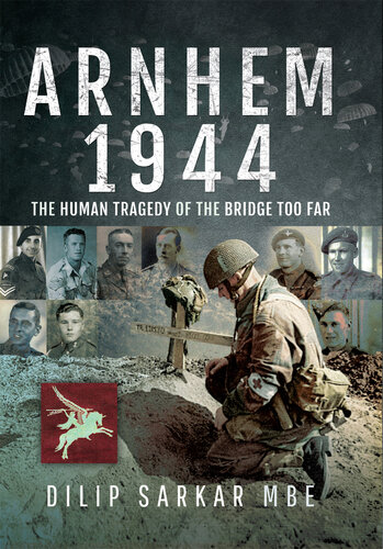 Arnhem 1944: The Human Tragedy of the Bridge Too Far