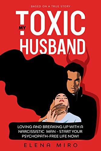 My Toxic Husband: Loving and Breaking Up with a Narcissistic Man: Symptoms of a narcissistic person. How to Start Your Psychopath-free Life Now! Based ... of narcissists (Narcissist Survivor Book 1)