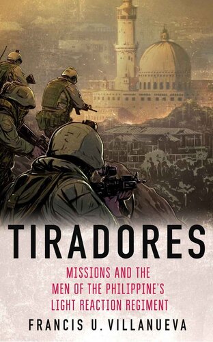 Tiradores: Missions and the Men of the Philippine's Light Reaction Regiment