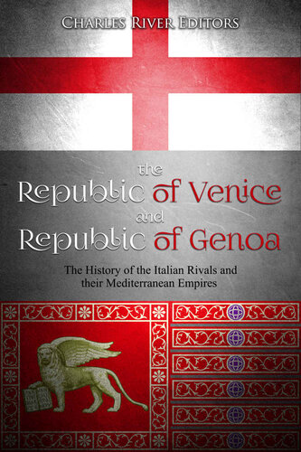 The Republic of Venice and Republic of Genoa: The History of the Italian Rivals and their Mediterranean Empires