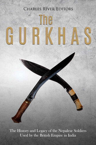 The Gurkhas: The History and Legacy of the Nepalese Soldiers Used by the British Empire in India