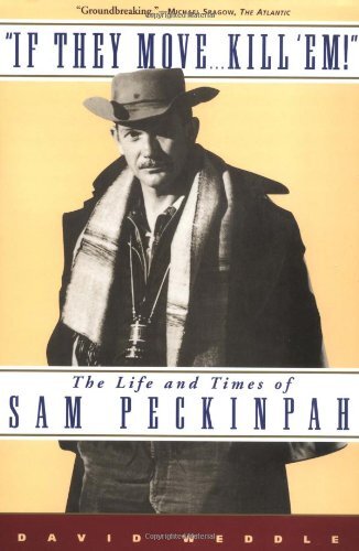 If They Move . . . Kill 'Em!: The Life and TImes of Sam Peckinpah