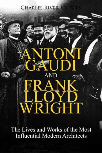 Antoni Gaudi and Frank Lloyd Wright: The Lives and Works of the Most Influential Modern Architects