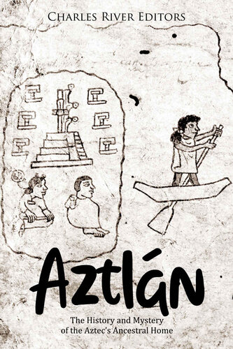 Aztlán: The History and Mystery of the Aztec’s Ancestral Home