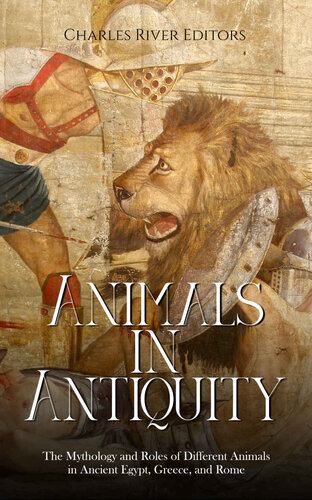 Animals in Antiquity: The Mythology and Roles of Different Animals in Ancient Egypt, Greece, and Rome