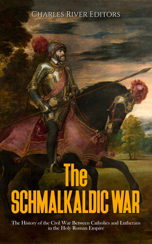 The Schmalkaldic War: The History of the Civil War Between Catholics and Lutherans in the Holy Roman Empire