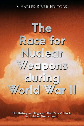 The Race for Nuclear Weapons during World War II: The History and Legacy of Both Sides’ Efforts to Build an Atomic Bomb