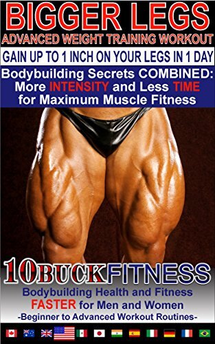 BIGGER LEGS - ADVANCED WEIGHT TRAINING WORKOUTS – GAIN UP TO 1 INCH ON YOUR LEGS WITH 1 DAY WORKOUT: Bodybuilding Secrets COMBINED - More INTENSITY and ... to Advanced Workout Routines Book 4)