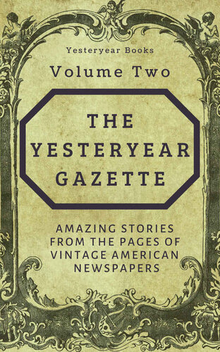 The Yesteryear Gazette: Volume Two: Amazing Stories From the Pages of Vintage American Newspapers