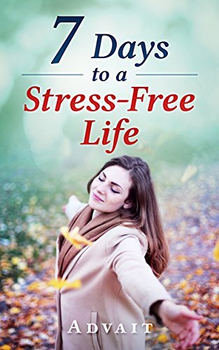 7 Days to a Stress-Free Life: Ultimate Vedic Guide to using Mudras, Yoga & Ayurveda for Busting Stress, Training your Body to remain Calm and have a Relaxed Mind all the time.