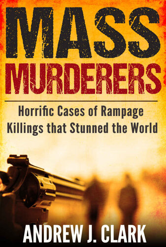 Mass Murderers Horrific Cases of Rampage Killings that Stunned the World