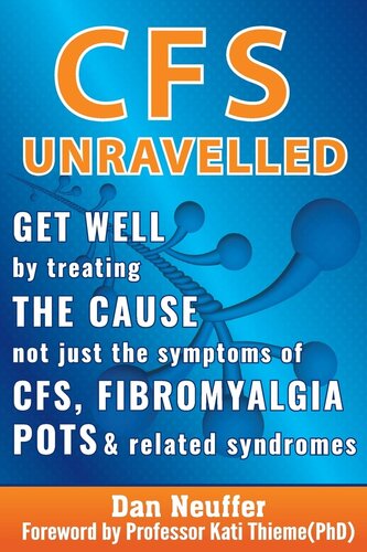 CFS Unravelled: Get Well By Treating The Cause Not Just The Symptoms Of CFS, Fibromyalgia, POTS & Related Syndromes