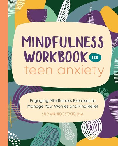 Mindfulness Workbook for Teen Anxiety: Engaging Mindfulness Exercises to Manage Your Worries and Find Relief