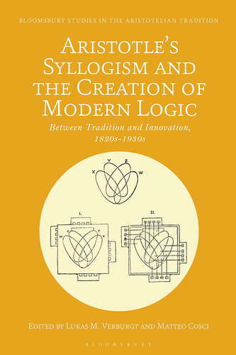 Aristotle's Syllogism and the Creation of Modern Logic: Between Tradition and Innovation, 1820s-1930s