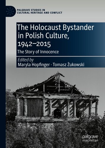 The Holocaust Bystander in Polish Culture, 1942-2015: The Story of Innocence (Palgrave Studies in Cultural Heritage and Conflict)