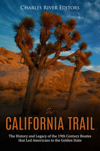 The California Trail: The History and Legacy of the 19th Century Routes that Led Americans to the Golden State