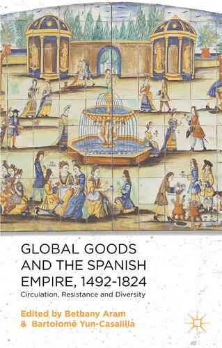 Global Goods and the Spanish Empire, 1492-1824: Circulation, Resistance and Diversity