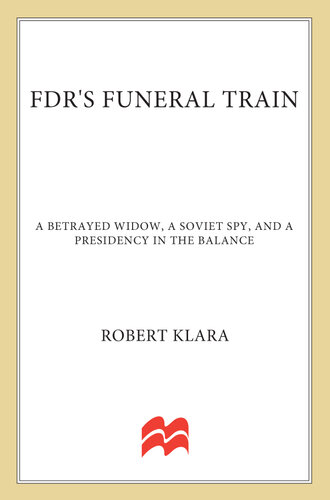 FDR's Funeral Train: A Betrayed Widow, a Soviet Spy, and a Presidency in the Balance