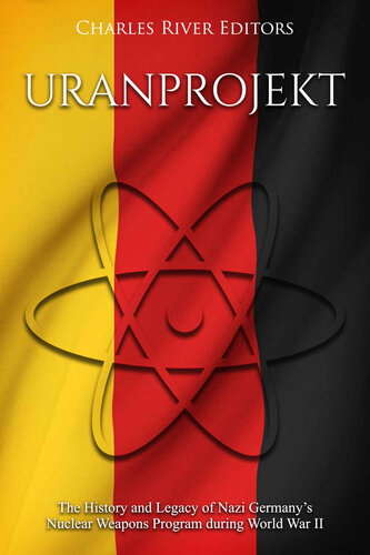 Uranprojekt: The History and Legacy of Nazi Germany’s Nuclear Weapons Program during World War II