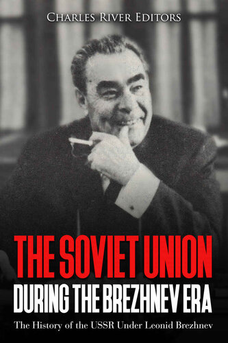 The Soviet Union during the Brezhnev Era: The History of the USSR Under Leonid Brezhnev