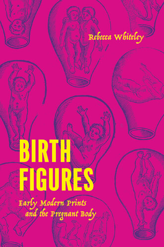 Birth Figures: Early Modern Prints and the Pregnant Body