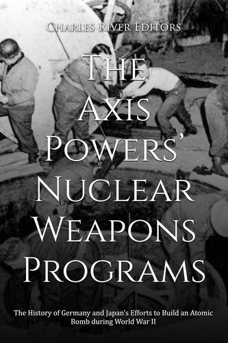 The Axis Powers’ Nuclear Weapons Programs: The History of Germany and Japan’s Efforts to Build an Atomic Bomb during World War II