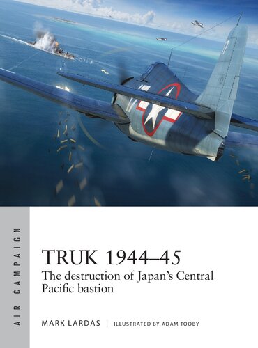 Truk 1944–45: The destruction of Japan's Central Pacific bastion (Air Campaign)