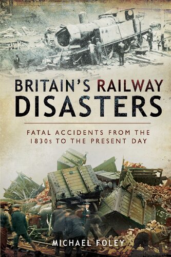 Britain’s Railway Disasters: Fatal Accidents From the 1830s to the Present Day