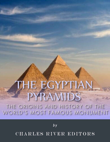 The Egyptian Pyramids: The Origins and History of the World’s Most Famous Monuments