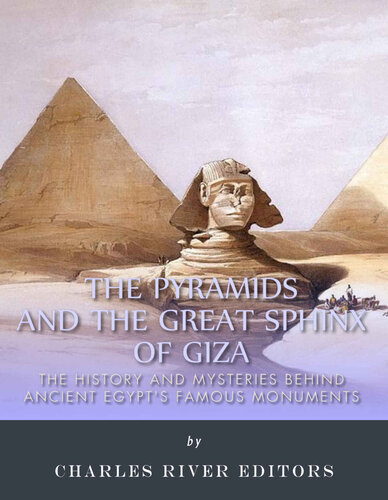 The Pyramids and the Great Sphinx of Giza: The History and Mysteries Behind Ancient Egypt’s Famous Monuments