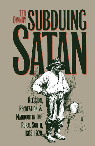 Subduing Satan: Religion, Recreation, and Manhood in the Rural South, 1865-1920 (Fred W. Morrison Series in Southern Studies)