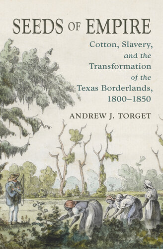 Seeds of Empire: Cotton, Slavery, and the Transformation of the Texas Borderlands, 1800-1850